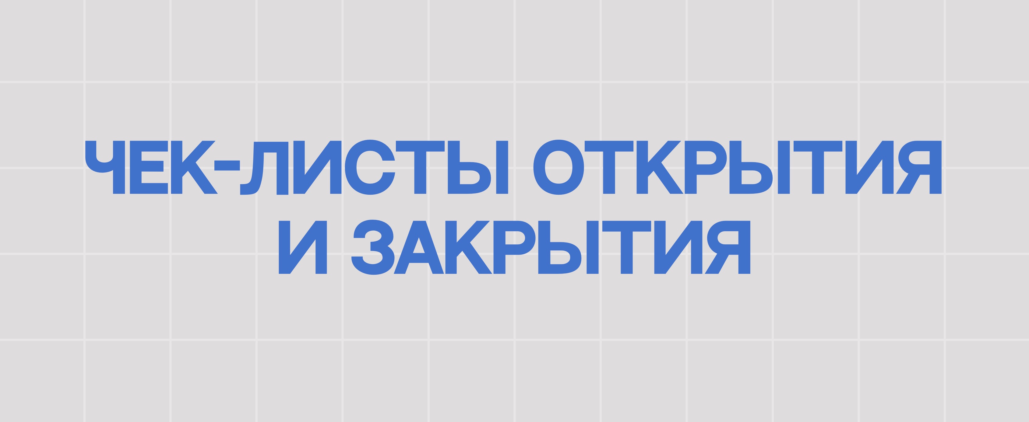 ЧЕК-ЛИСТЫ ОТКРЫТИЯ И ЗАКРЫТИЯ