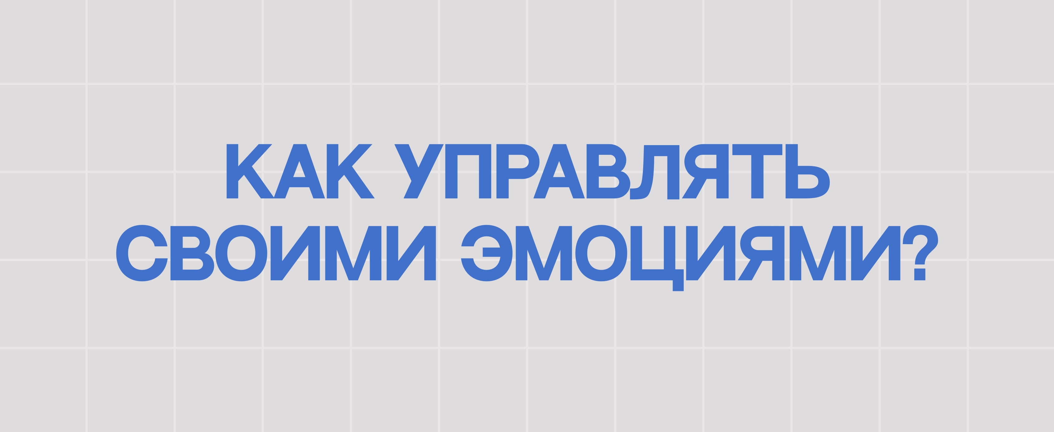 КАК УПРАВЛЯТЬ СВОИМИ ЭМОЦИЯМИ?